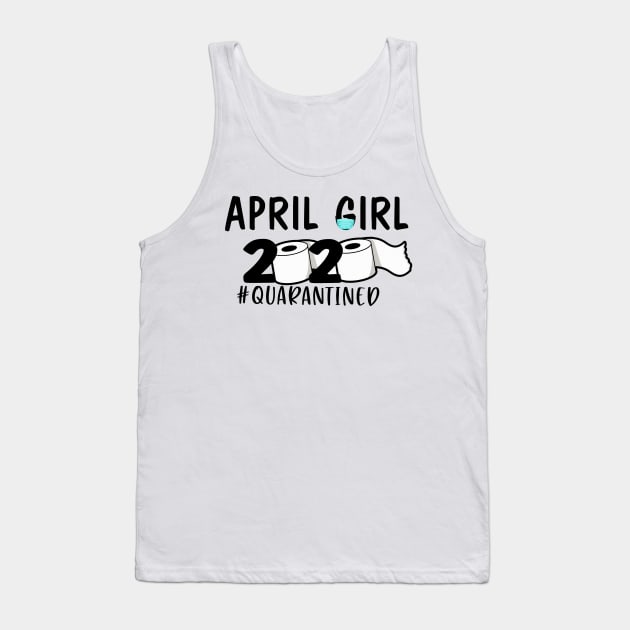 Funny April Girl 2020 Quanrantined Birthday Gift Tank Top by ThuyNga